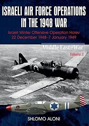 Israeli Air Force Operations in the 1948 War: Israeli Winter Offensive Operation Horev 22 Decembe...