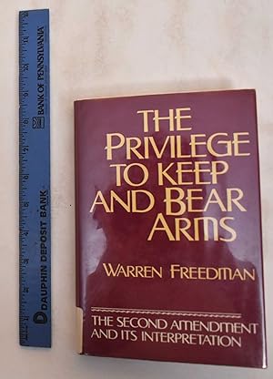 The Privilege to Keep and Bear Arms: The Second Amendment and Its Interpretation
