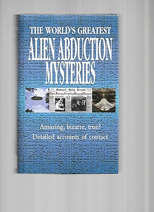 THE WORLD'S GREATEST ALIEN ABDUCTION MYSTERIES: Amazing, Bizarre, True? Detailed Accounts Of Cont...