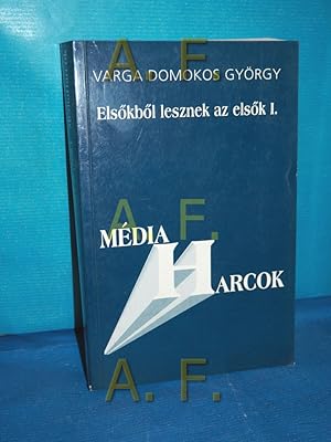 Bild des Verkufers fr Elskbl lesznek az elsl I. / A magyar media metamorfzisa Media Harcok zum Verkauf von Antiquarische Fundgrube e.U.