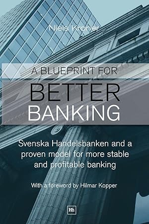 Seller image for A Blueprint for Better Banking: Svenska Handelsbanken and a Proven Model for More Stable and Profitable Banking for sale by moluna