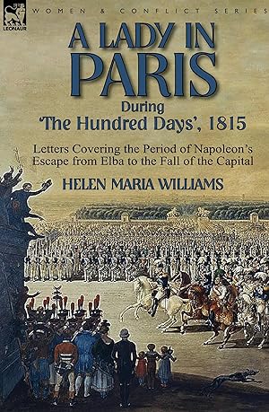 Image du vendeur pour A Lady in Paris During The Hundred Days , 1815-Letters Covering the Period of Napoleon s Escape from Elba to the Fall of the Capital mis en vente par moluna