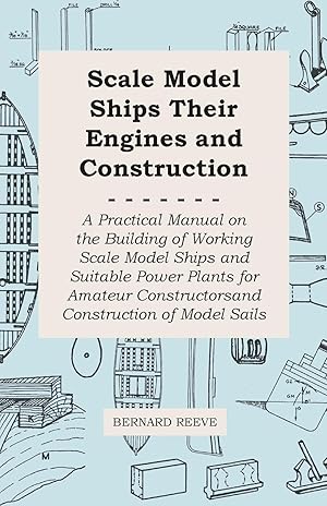 Immagine del venditore per Scale Model Ships Their Engines and Construction - A Practical Manual on the Building of Working Scale Model Ships and Suitable Power Plants for Amateur Constructors venduto da moluna