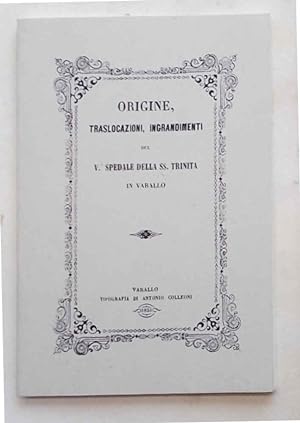 Origine, traslocazioni, ingrandimenti del V.o Spedale della SS. Trinità in Varallo.