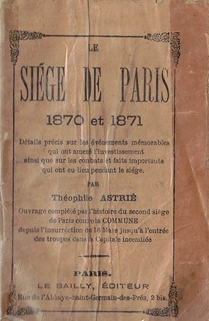 Le Siège de Paris en 1870 et 1871 - Détails précis sur les événements mémorables qui ont amené l'...