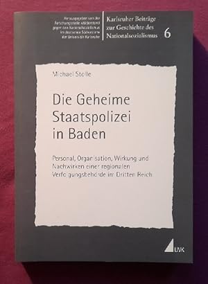 Die Geheime Staatspolizei in Baden (Personal, Organisation, Wirkung und Nachwirken einer regional...