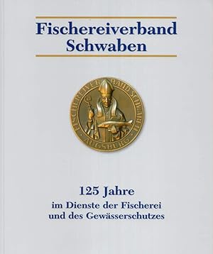 Fischereiverband Schwaben. 125 Jahre im Dienste der Fischerei und des Gewässerschutzes. 1880-2005.