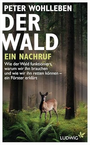 Der Wald - ein Nachruf: Wie der Wald funktioniert, warum wir ihn brauchen und wie wir ihn retten ...