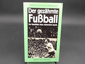 Der gezähmte Fussball. Zur Geschichte eines subversiven Sports. Mit Beiträgen von Matti Lieske, M...
