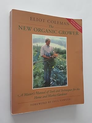 The New Organic Grower : A Master's Manual of Tools and Techniques for the Home and Market Gardener
