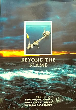 Seller image for Beyond The Flame: The Story of Australia's North West Shelf Natural Gas Project. for sale by Banfield House Booksellers