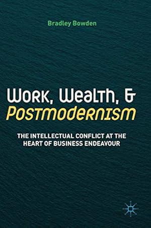 Imagen del vendedor de Work, Wealth, and Postmodernism: The Intellectual Conflict at the Heart of Business Endeavour by Bowden, Bradley [Hardcover ] a la venta por booksXpress