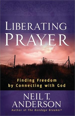 Bild des Verkufers fr Liberating Prayer: Finding Freedom by Connecting with God by Anderson, Neil T. [Paperback ] zum Verkauf von booksXpress