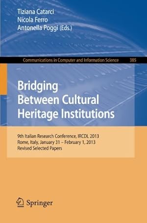 Seller image for Bridging Between Cultural Heritage Institutions: 9th Italian Research Conference, IRCDL 2013, Rome, Italy, January 31 -- February 1, 2013. Revised . in Computer and Information Science) [Paperback ] for sale by booksXpress