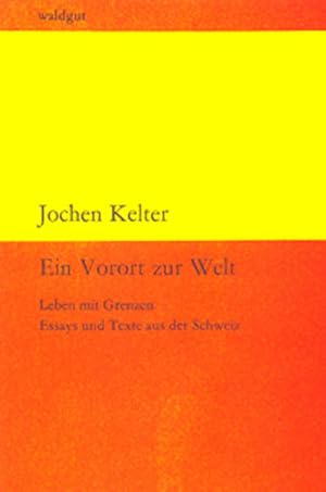 Ein Vorort zur Welt: Leben mit Grenzen. Essays und Texte aus der Schweiz (waldgut lektur (le))