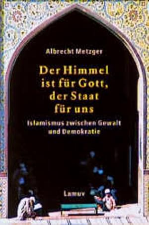 Seller image for Der Himmel ist fr Gott, der Staat fr uns: Islamismus zwischen Gewalt und Demokratie for sale by Gerald Wollermann
