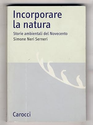 Bild des Verkufers fr Incorporare la natura. Storie ambientali del Novecento. zum Verkauf von Libreria Oreste Gozzini snc