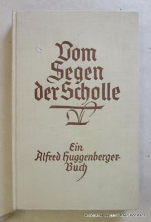 Vom Segen der Scholle. Ein Bauernbrevier. Mit einer biographischen Studie "Alfred Huggenberger im...