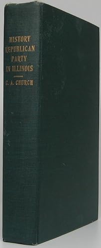 History of the Republican Party in Illinois 1854-1912 with a Review of the Aggressions of the Sla...