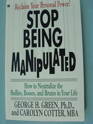 Bild des Verkufers fr Stop Being Manipulated: How to Neutralize the Bullies, Bosses, and Brutes in Your Life zum Verkauf von PB&J Book Shop