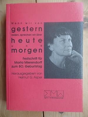 Wenn wir von gestern reden, sprechen wir über heute und morgen : Festschrift für Marta Mierendorf...