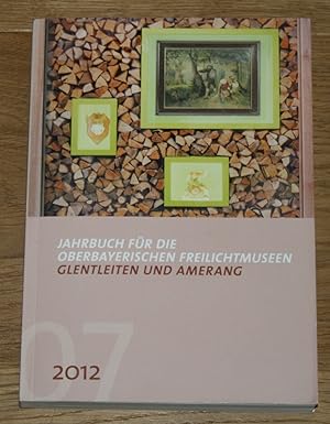 Jahrbuch für die oberbayerischen Freilichtmuseen Glentleiten und Amerang. 2012. 7. Jahrgang.