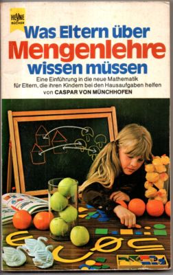 Was Eltern über Mengenlehre wissen müssen. Eine Einführung in die neue Mathematik für Eltern, die...