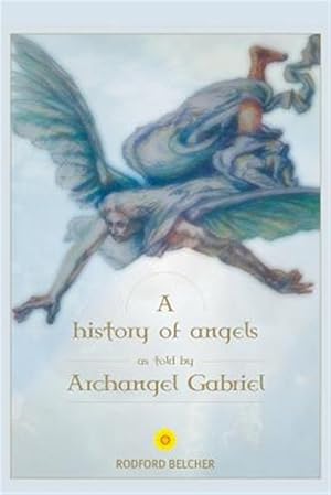 Seller image for A History of Angels as Told by Archangel Gabriel for sale by GreatBookPrices