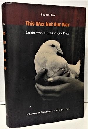 Imagen del vendedor de This Was Not Our War Bosnian women reclaiming the peace foreward by William Jefferson Clinton a la venta por Philosopher's Stone Books