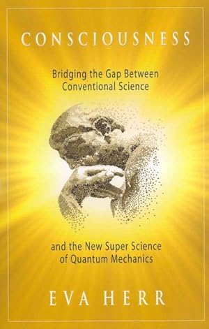 Imagen del vendedor de Consciousness : Bridging the Gap Between Conventional Science and the New Super Science of Quantum Mechanics a la venta por GreatBookPrices