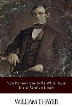 Image du vendeur pour From Pioneer Home to the White House : Life of Abraham Lincoln mis en vente par GreatBookPrices