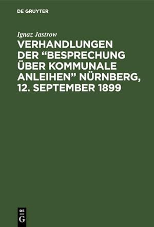 Bild des Verkufers fr Verhandlungen der Besprechung ber kommunale Anleihen Nrnberg, 12. September 1899 : Mit 7 Anlagen und Sachregister zum Verkauf von AHA-BUCH GmbH