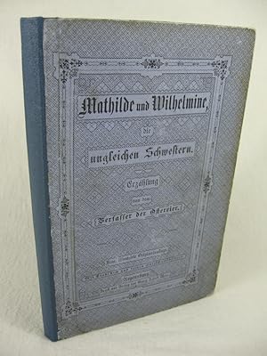 Mathilde und Wilhelmine die ungleichen Schwestern. Erzählung von dem Verfasser der Ostereier.