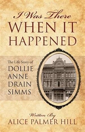 Seller image for I Was There When it Happened: The Life Story of Dollie Anne Drain Simms for sale by GreatBookPricesUK