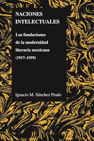 Image du vendeur pour Naciones Intelectuales : Las Fundaciones De La Modernidad Literaria Mexicana 1917-1959 -Language: Spanish mis en vente par GreatBookPrices