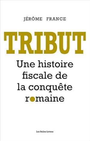 Tribut. Une histoire fiscale de la conquête romaine