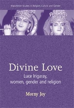 Imagen del vendedor de Divine Love: Luce Irigaray, Women, Gender, and Religion (Manchester Studies in Religion, Culture and Gender) a la venta por WeBuyBooks