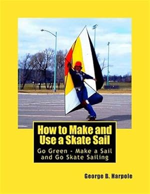 Immagine del venditore per How to Make and Use a Skate Sail : Go Green - Make a Sail and Go Skate Sailing venduto da GreatBookPrices