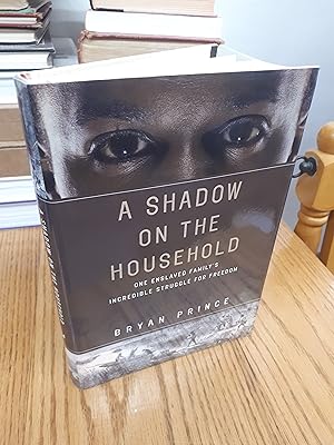 A SHADOW ON THE HOUSEHOLD One Enslaved Family's Incredible Struggle for Freedom