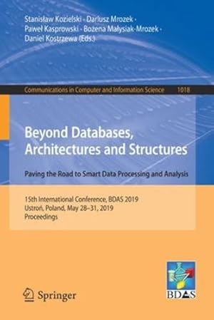 Seller image for Beyond Databases, Architectures and Structures. Paving the Road to Smart Data Processing and Analysis: 15th International Conference, BDAS 2019, . in Computer and Information Science) [Paperback ] for sale by booksXpress