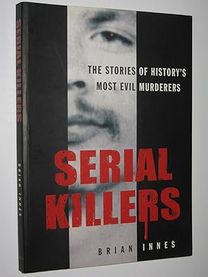 Serial Killers : The Stories of History's Most Evil Murderers