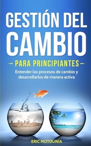 Imagen del vendedor de Gesti ³n del cambio para principiantes: Entender los procesos de cambio y desarrollarlos de manera activa (Spanish Edition) by Motolinia, Eric [Paperback ] a la venta por booksXpress