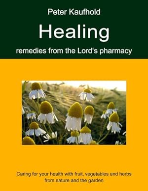 Bild des Verkufers fr Healing remedies from the Lord's pharmacy - Volume 1 : Caring for your health with fruit, vegetables and herbs from nature and the garden zum Verkauf von AHA-BUCH GmbH
