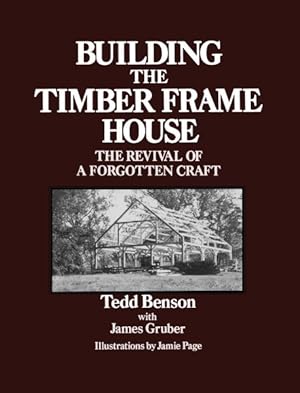 Imagen del vendedor de Building the Timber Frame House : The Revival of a Forgotten Craft a la venta por GreatBookPrices