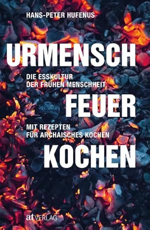 Bild des Verkufers fr Urmensch, Feuer, Kochen : Die Esskultur der frhen Menschheit. Mit Rezepten fr archaisches Kochen zum Verkauf von AHA-BUCH GmbH