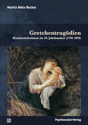 Bild des Verkufers fr Gretchentragdien : Kindsmrderinnen im 19. Jahrhundert (1770-1870) zum Verkauf von AHA-BUCH GmbH