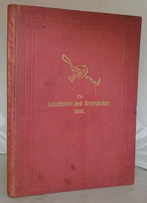 The Lanarkshire and Renfrewshire Hunt: A Book Dealing with the History of the pack, Touching Brie...
