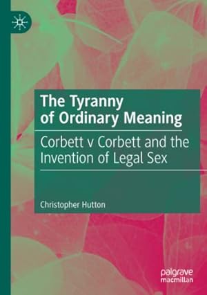 Seller image for The Tyranny of Ordinary Meaning: Corbett v Corbett and the Invention of Legal Sex by Hutton, Christopher [Paperback ] for sale by booksXpress