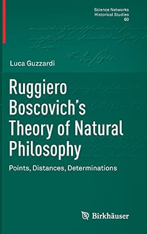 Seller image for Ruggiero Boscovichâ  s Theory of Natural Philosophy: Points, Distances, Determinations (Science Networks. Historical Studies (60)) by Guzzardi, Luca [Hardcover ] for sale by booksXpress