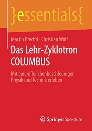 Image du vendeur pour Das Lehr-Zyklotron COLUMBUS: Mit einem Teilchenbeschleuniger Physik und Technik erleben (essentials) (German Edition) by Prechtl, Martin, Wolf, Christian [Paperback ] mis en vente par booksXpress